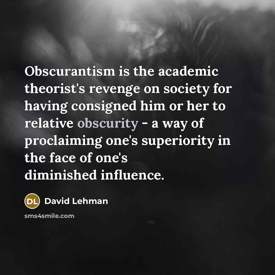 “Obscurantism is the academic theorist's revenge on society for having…” quote by David Lehman