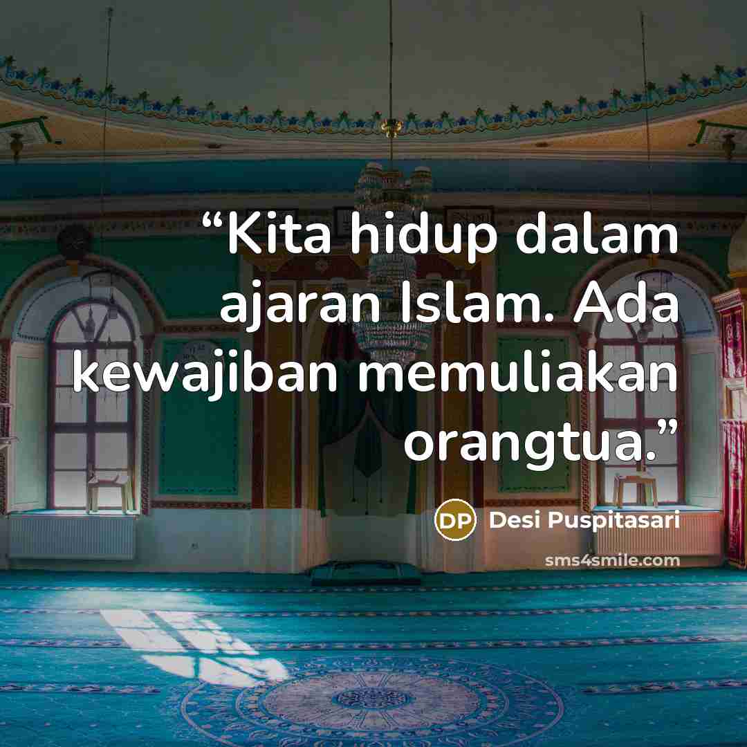 “Kita hidup dalam ajaran Islam. Ada kewajiban memuliakan orangtua.” quote by Desi Puspitasari
