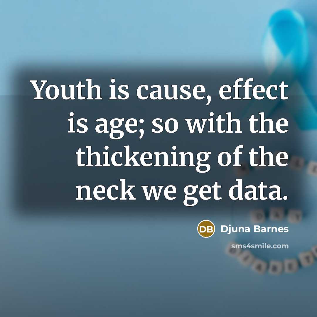 “Youth is cause, effect is age; so with the thickening…” quote by Djuna Barnes