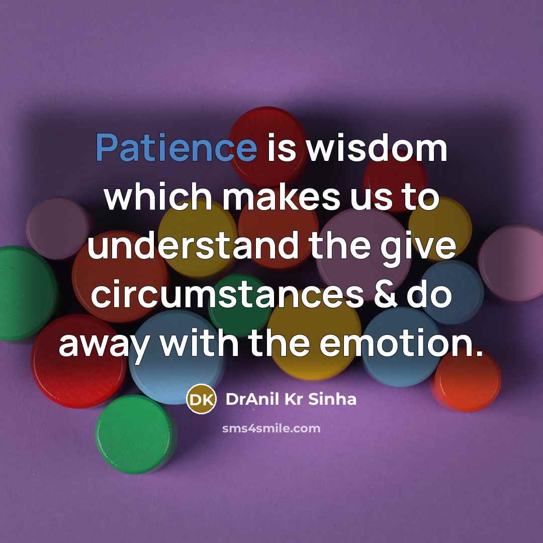 “Patience is wisdom which makes us to understand the give…” quote by DrAnil Kr Sinha