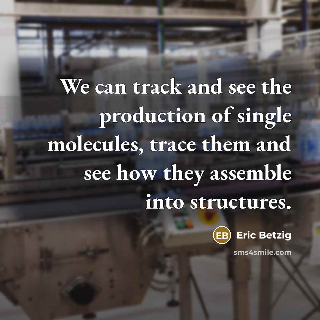 “We can track and see the production of single molecules,…” quote by Eric Betzig