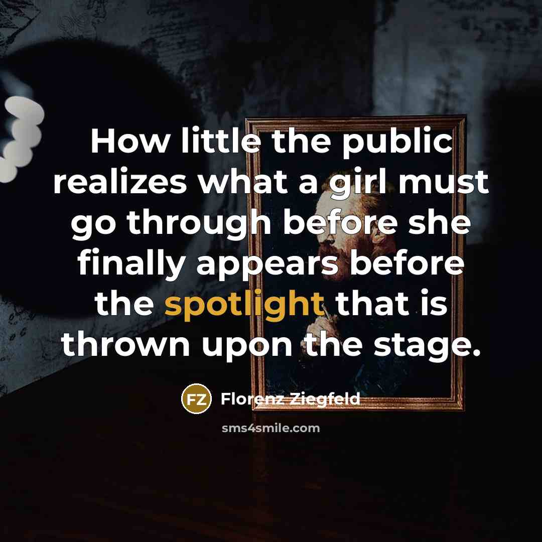 “How little the public realizes what a girl must go…” quote by Florenz Ziegfeld