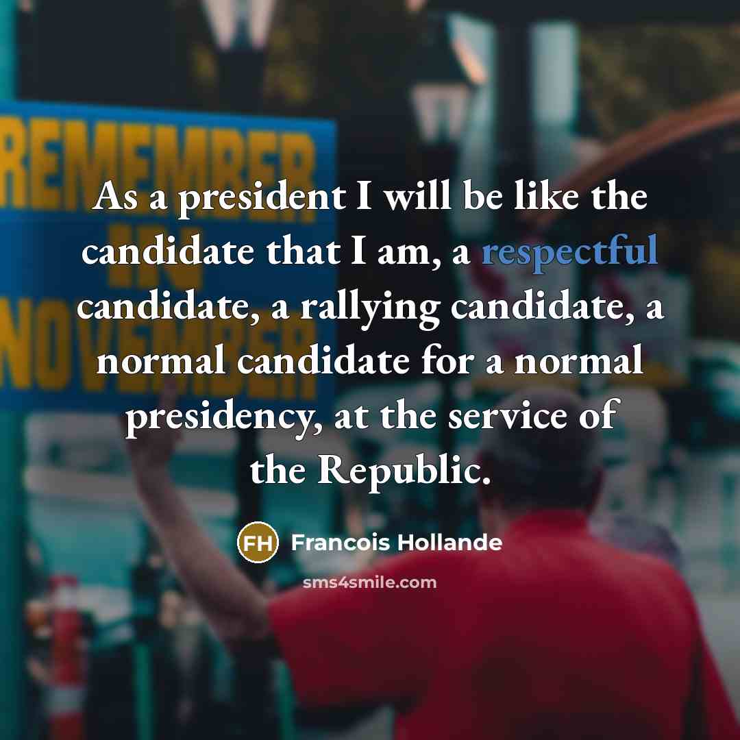 “As a president I will be like the candidate that…” quote by Francois Hollande