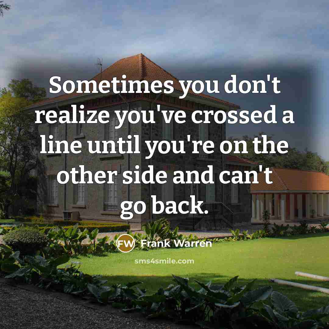 “Sometimes you don't realize you've crossed a line until you're…” quote by Frank Warren