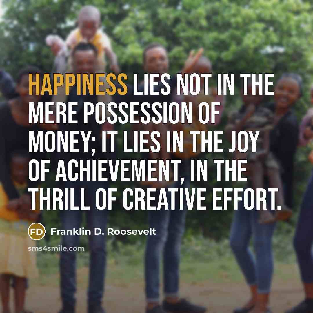 “Happiness lies not in the mere possession of money; it…” quote by Franklin D. Roosevelt