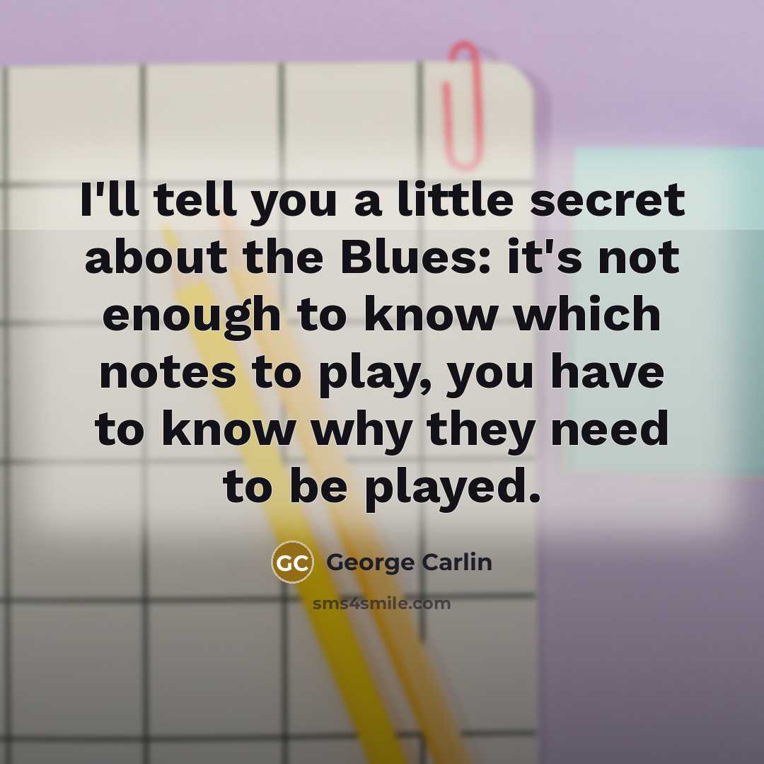“I'll tell you a little secret about the Blues: it's…” quote by George Carlin