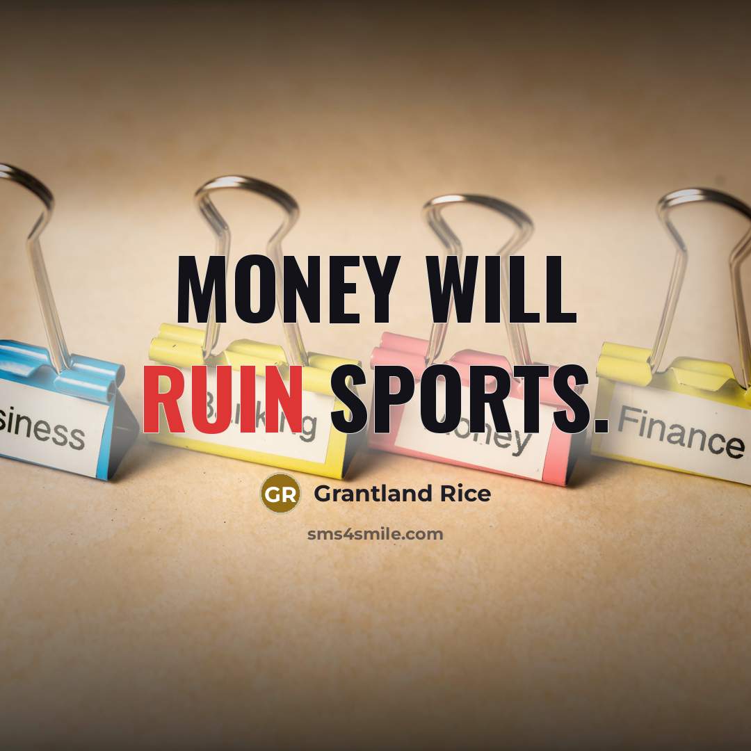 “Money will ruin sports.…” quote by Grantland Rice