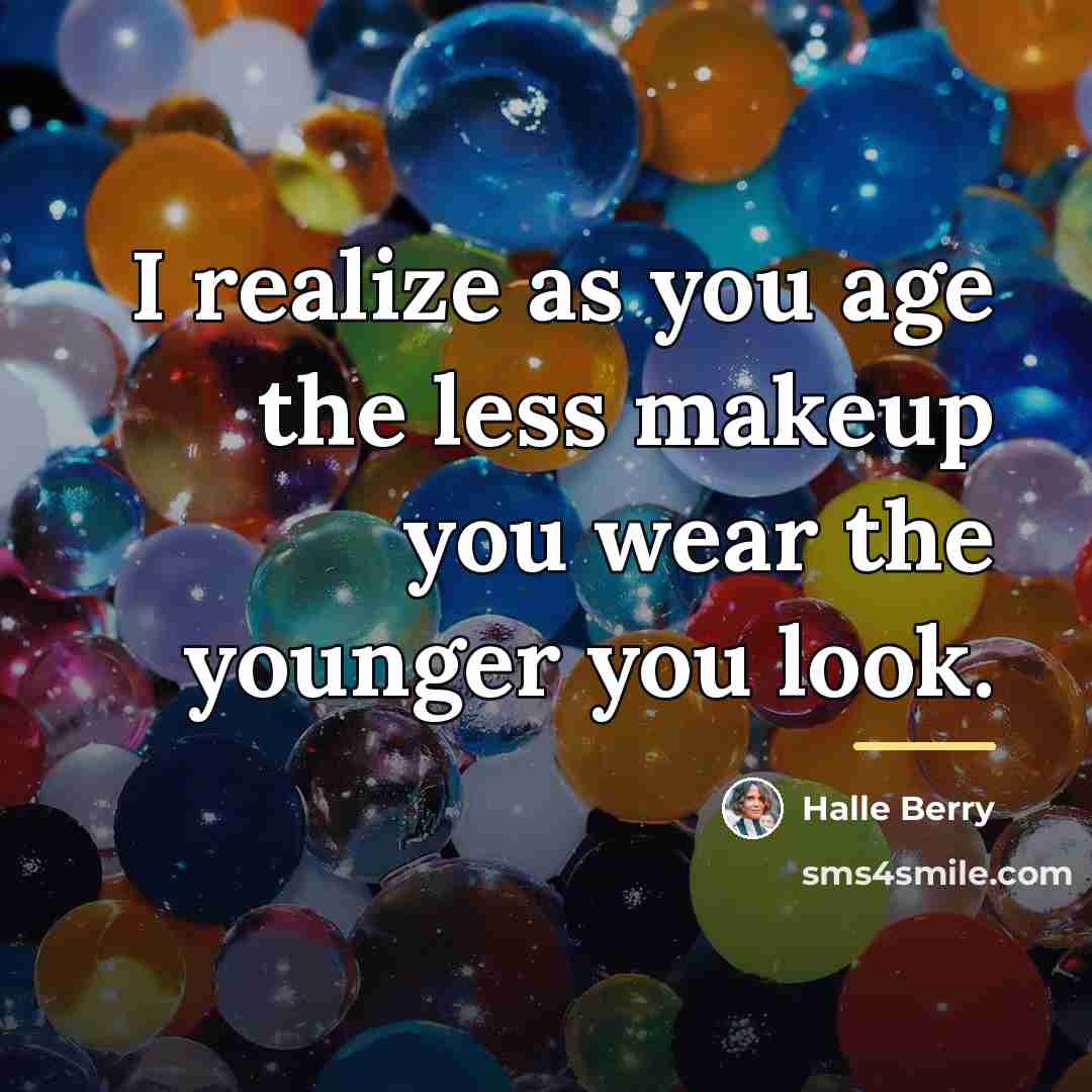 “I realize as you age the less makeup you wear…” quote by Halle Berry
