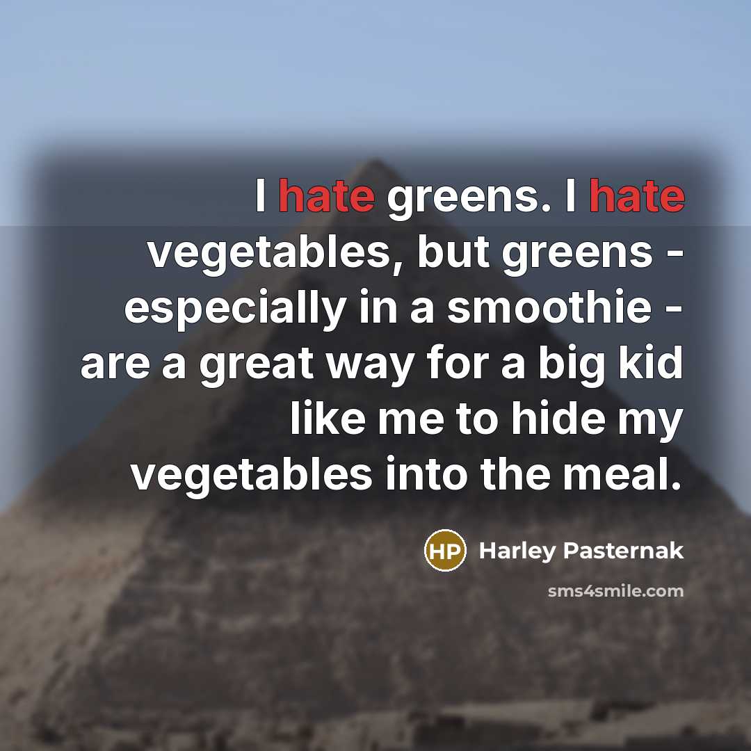 “I hate greens. I hate vegetables, but greens - especially…” quote by Harley Pasternak