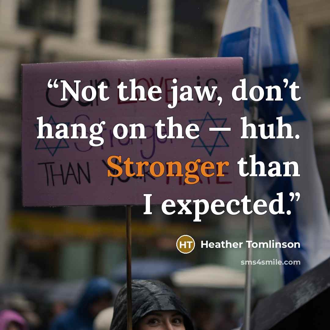 “Not the jaw, don’t hang on the — huh. Stronger than I expected.” quote by Heather Tomlinson