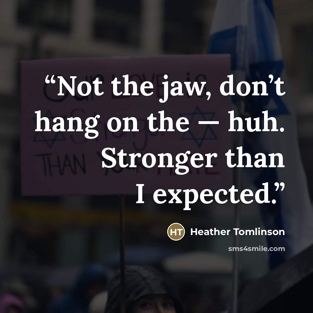 “Not the jaw, don’t hang on the — huh. Stronger than I expected.” quote by Heather Tomlinson
