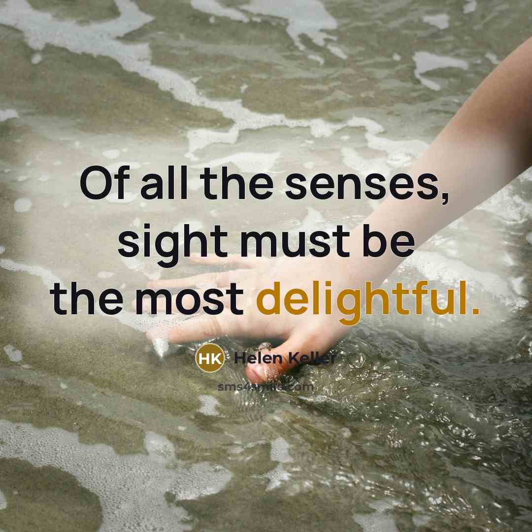 “Of all the senses, sight must be the most delightful.…” quote by Helen Keller
