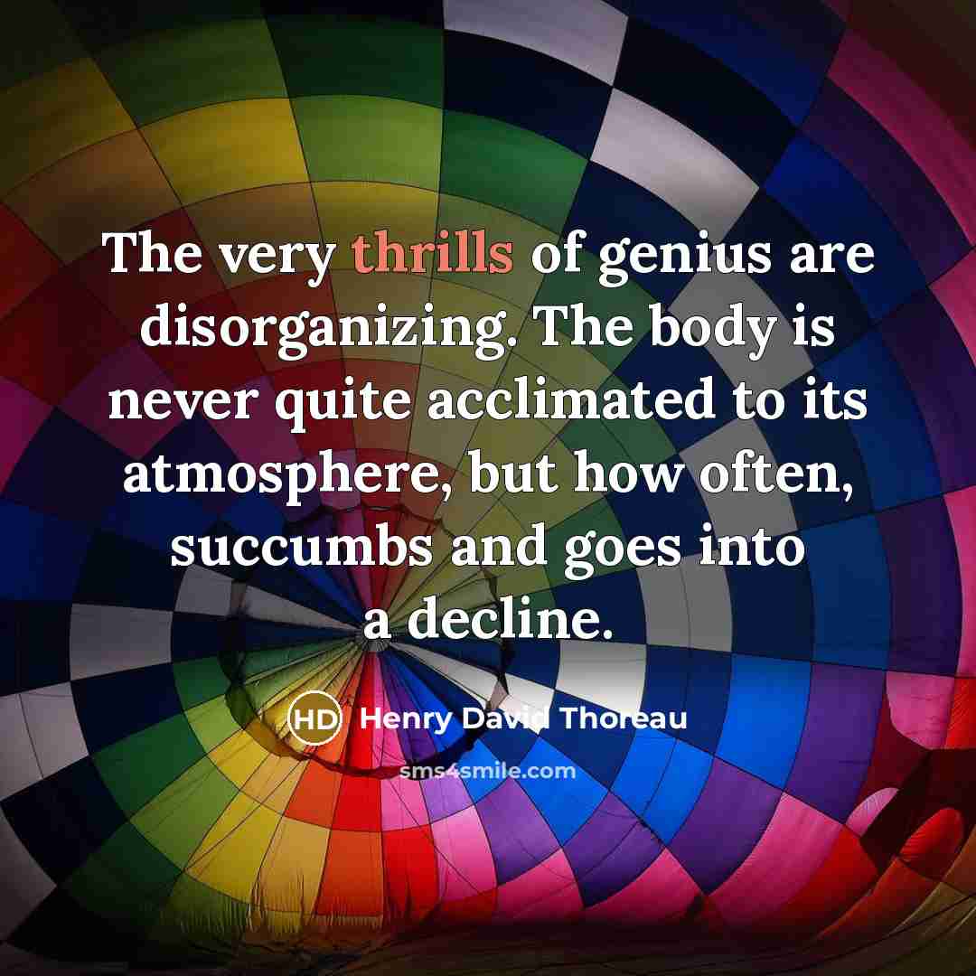 “The very thrills of genius are disorganizing. The body is…” quote by Henry David Thoreau