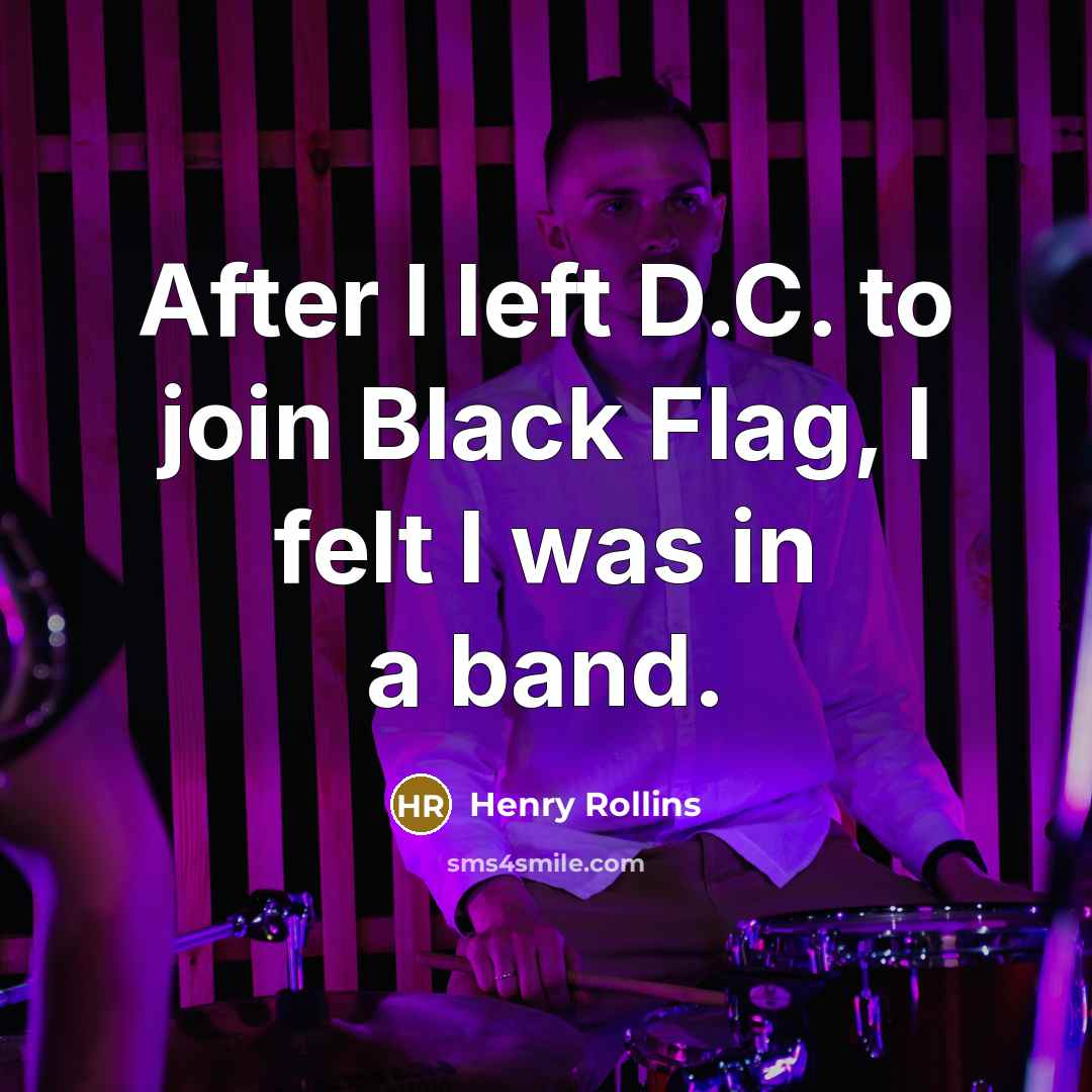 “After I left D.C. to join Black Flag, I felt…” quote by Henry Rollins