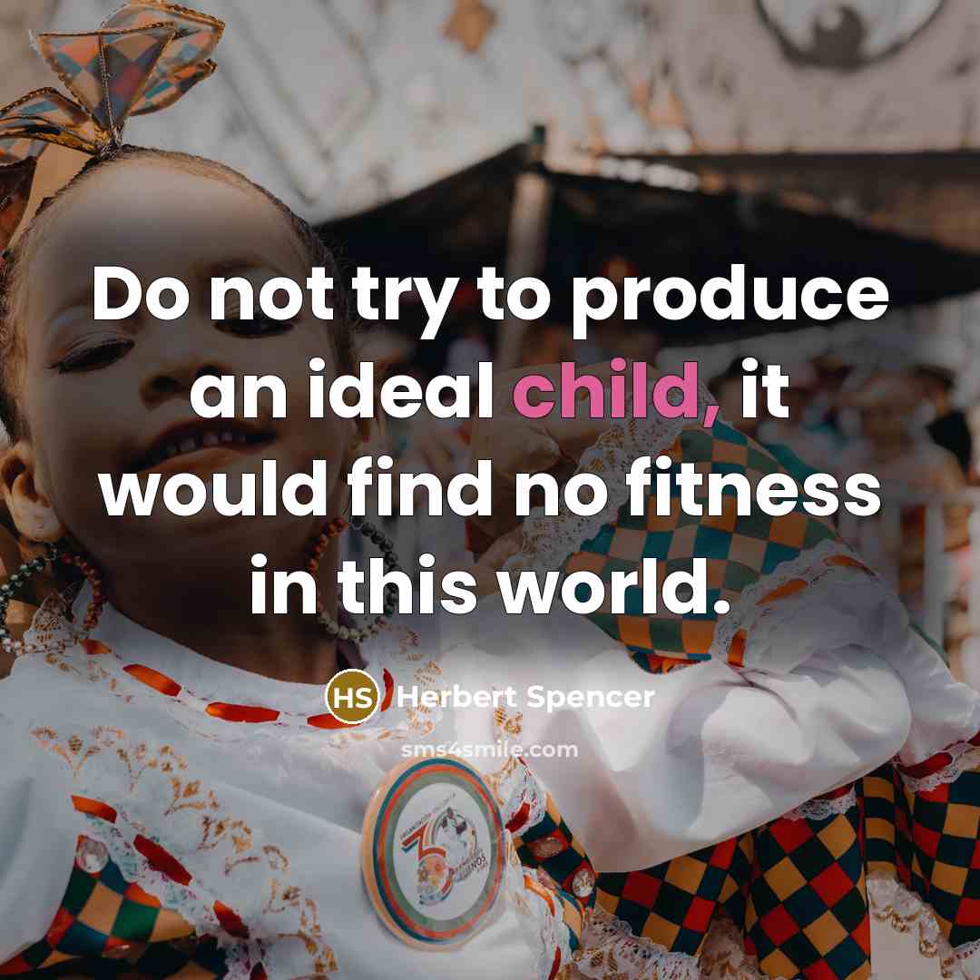 “Do not try to produce an ideal child, it would…” quote by Herbert Spencer