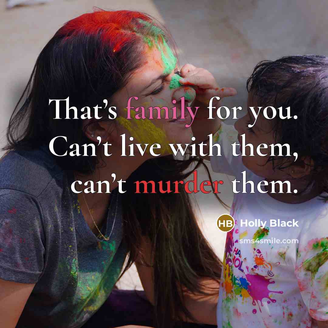 “That’s family for you. Can’t live with them, can’t murder…” quote by Holly Black