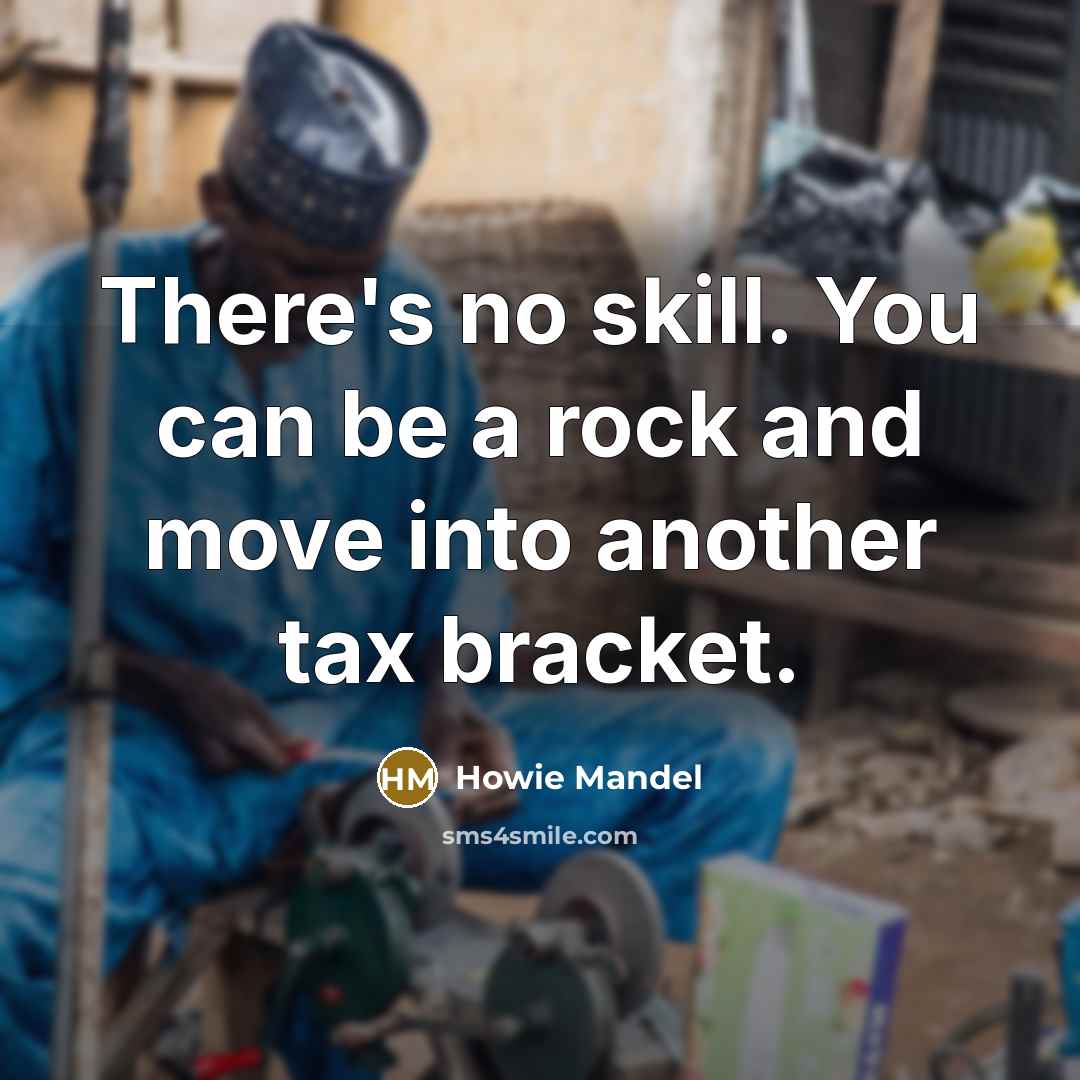 “There's no skill. You can be a rock and move…” quote by Howie Mandel
