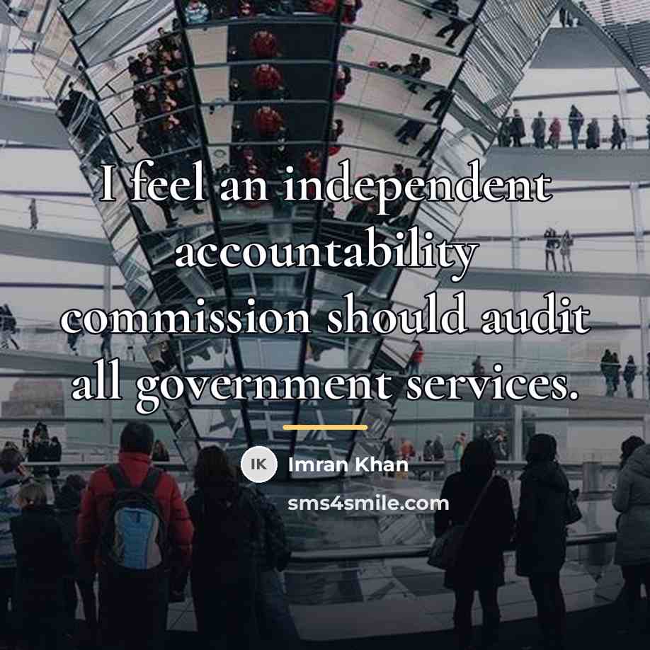 “I feel an independent accountability commission should audit all government…” quote by Imran Khan