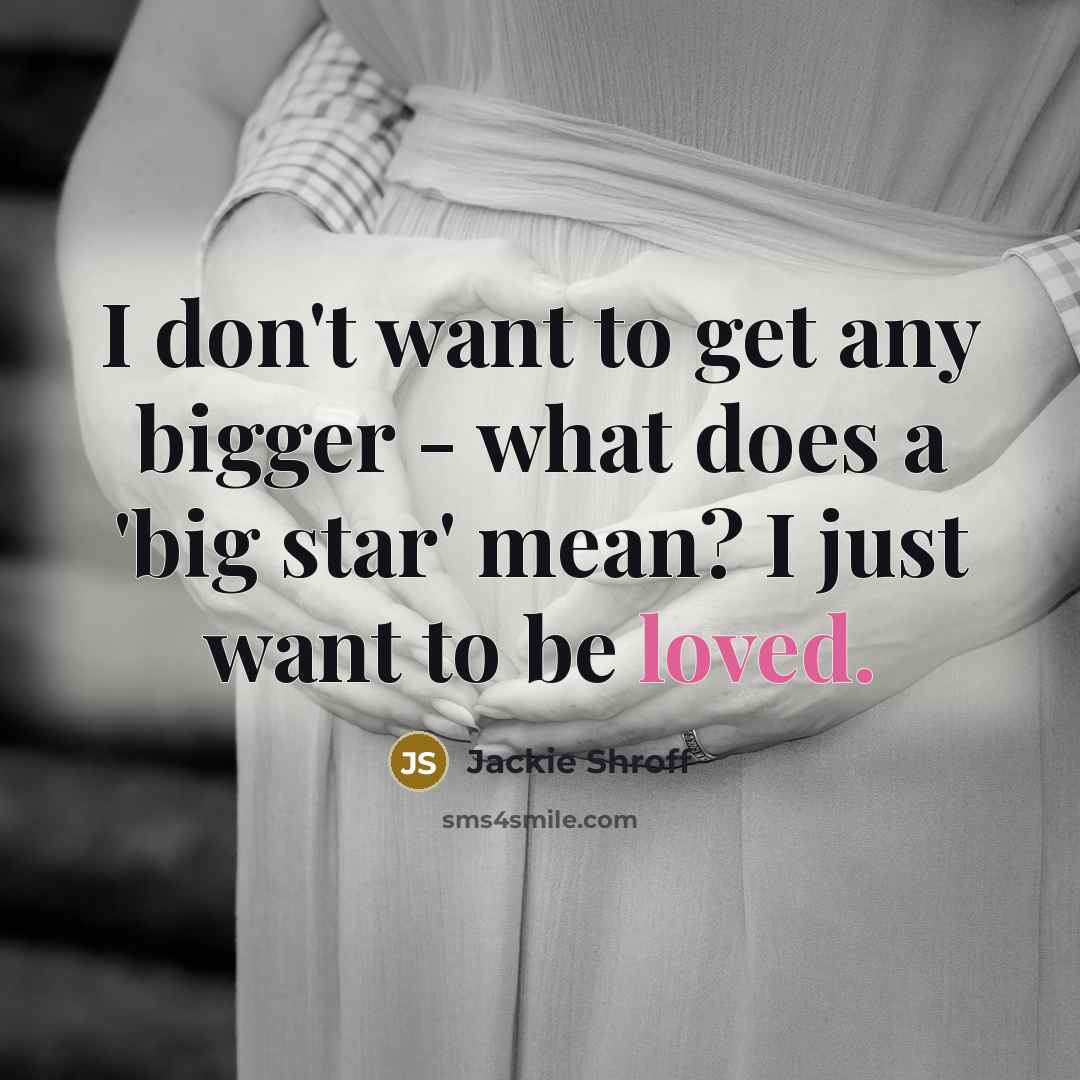 “I don't want to get any bigger - what does…” quote by Jackie Shroff