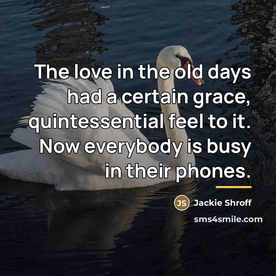 “The love in the old days had a certain grace,…” quote by Jackie Shroff