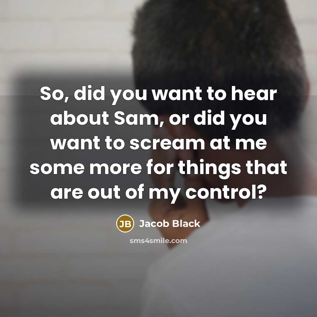 “So, did you want to hear about Sam, or did…” quote by Jacob Black