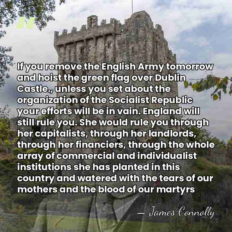 If you remove the English Army tomorrow and hoist the green flag&hellip; - James Connolly