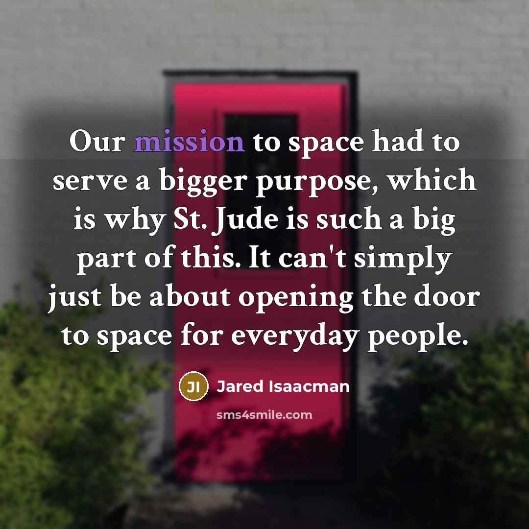 “Our mission to space had to serve a bigger purpose,…” quote by Jared Isaacman