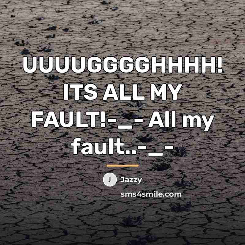 “UUUUGGGGHHHH! ITS ALL MY FAULT!-_- All my fault..-_-…” quote by Jazzy