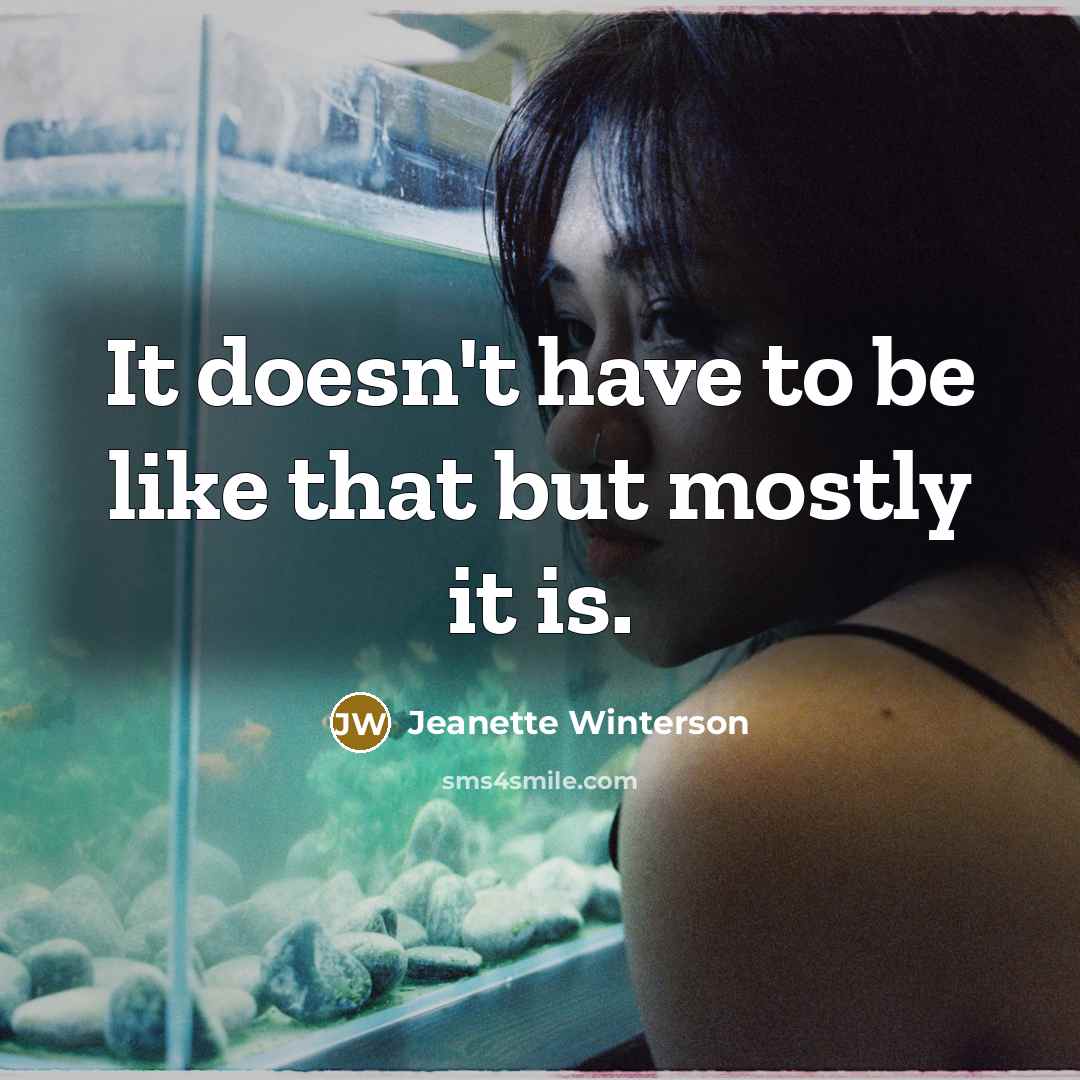 “It doesn't have to be like that but mostly it…” quote by Jeanette Winterson