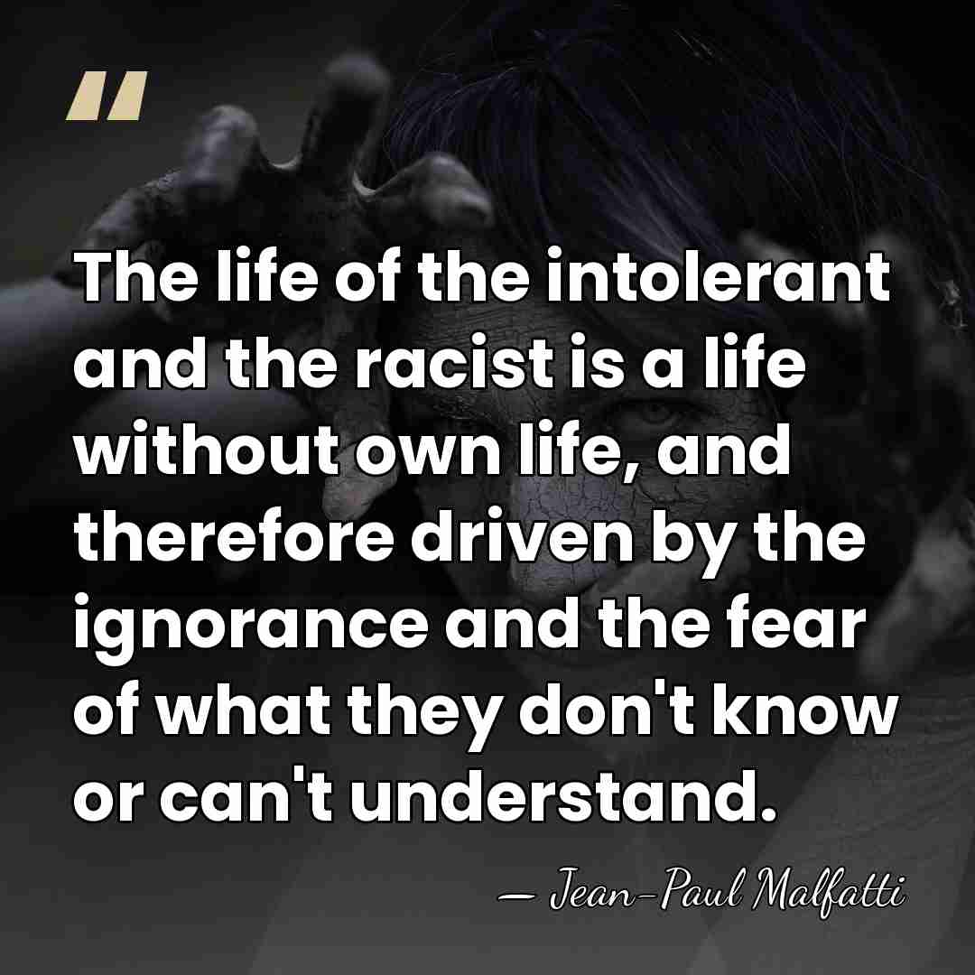 The life of the intolerant and the racist is a life without&hellip; - Jean-Paul Malfatti