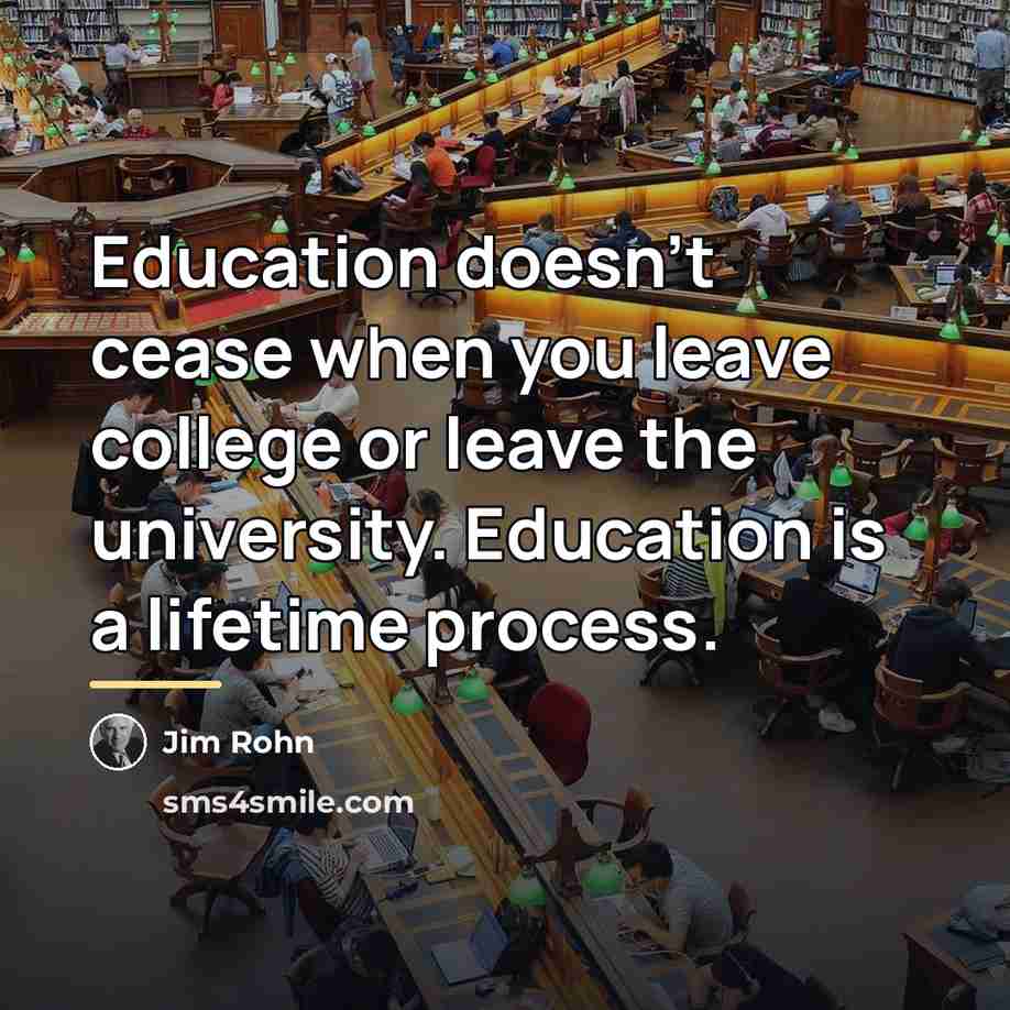 “Education doesn't cease when you leave college or leave the…” quote by Jim Rohn