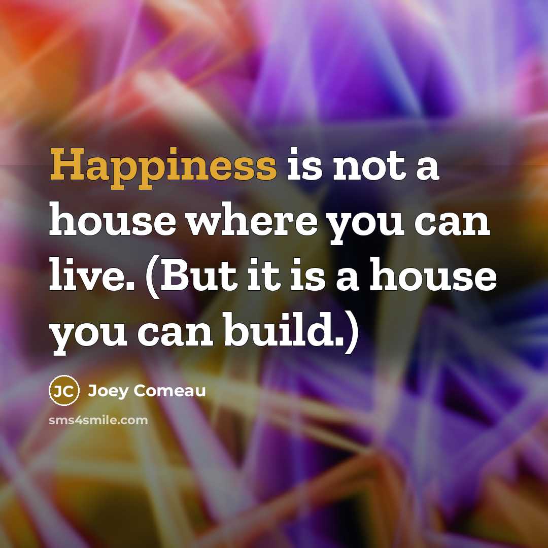 “Happiness is not a house where you can live. (But…” quote by Joey Comeau
