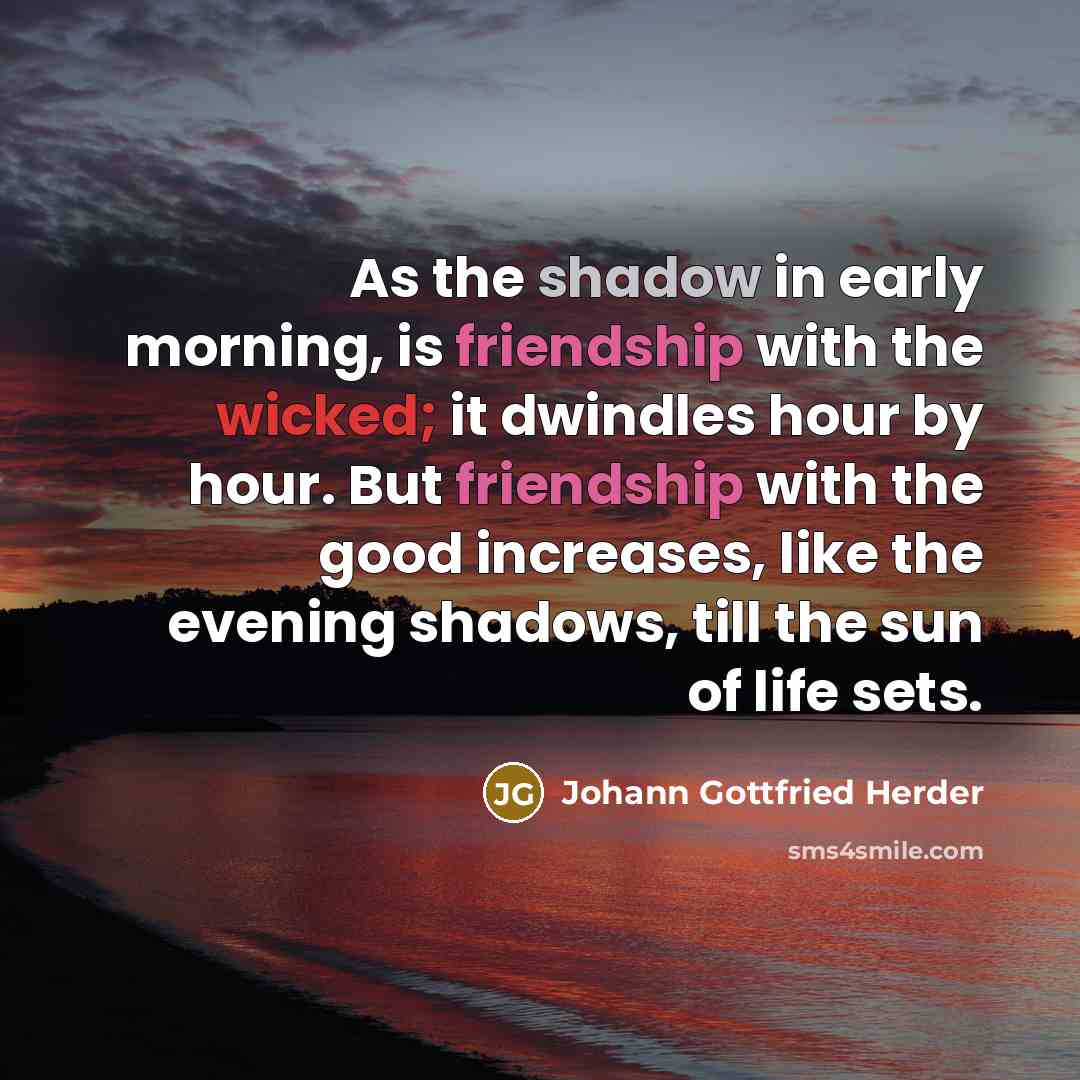 “As the shadow in early morning, is friendship with the…” quote by Johann Gottfried Herder