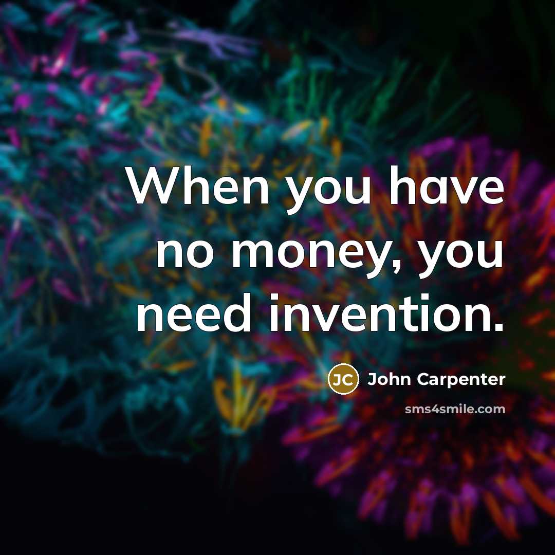 “When you have no money, you need invention.…” quote by John Carpenter