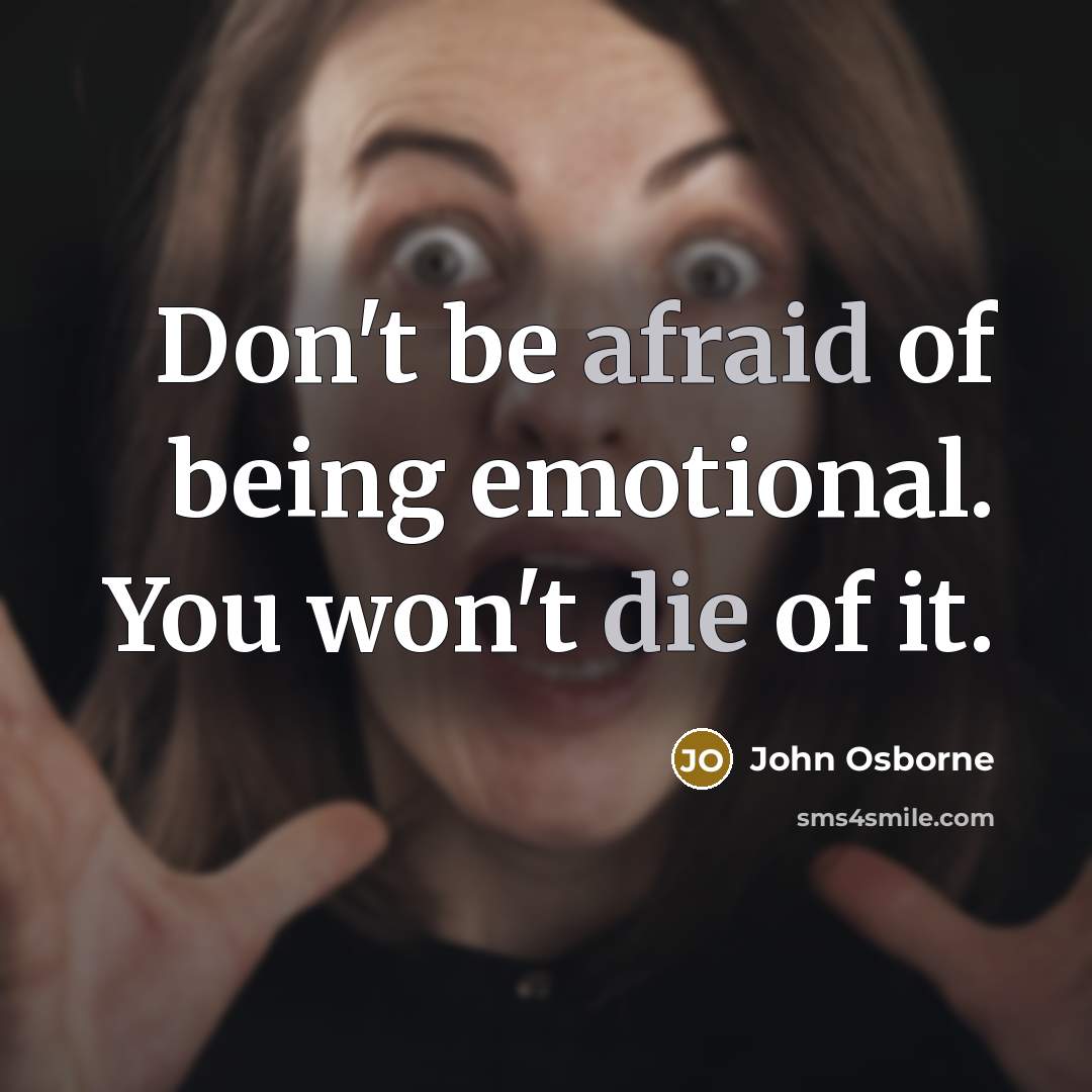 “Don't be afraid of being emotional. You won't die of it.” quote by John Osborne