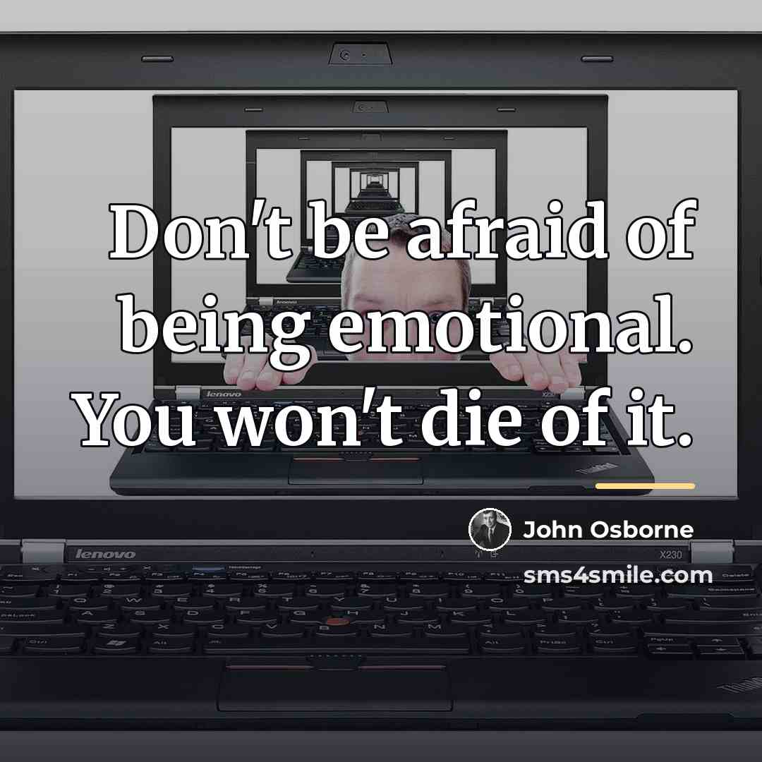 “Don't be afraid of being emotional. You won't die of…” quote by John Osborne