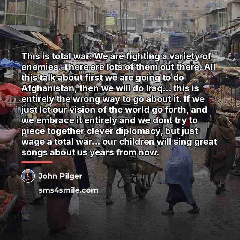 “This is total war. We are fighting a variety of…” quote by John Pilger