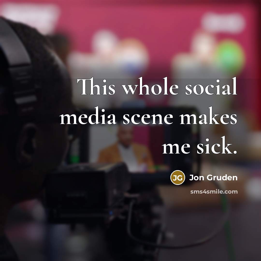 “This whole social media scene makes me sick.…” quote by Jon Gruden