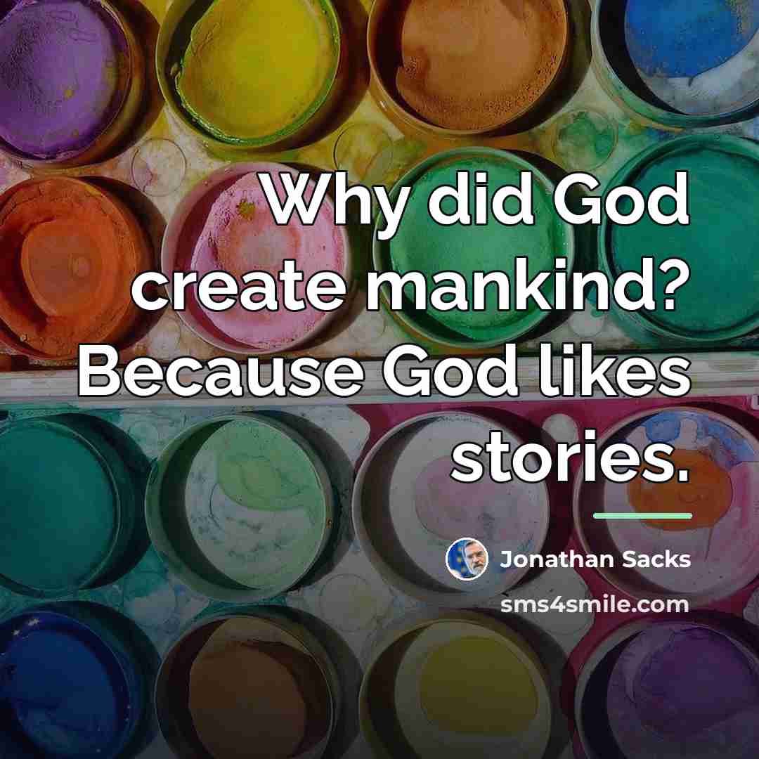 “Why did God create mankind? Because God likes stories.…” quote by Jonathan Sacks