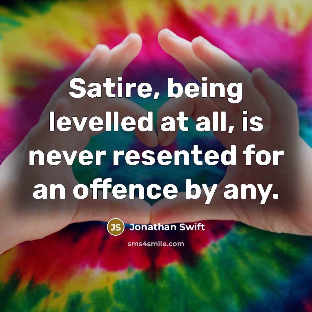 “Satire, being levelled at all, is never resented for an…” quote by Jonathan Swift