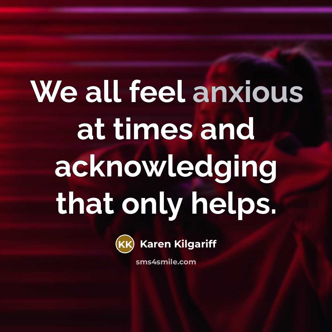 “We all feel anxious at times and acknowledging that only…” quote by Karen Kilgariff