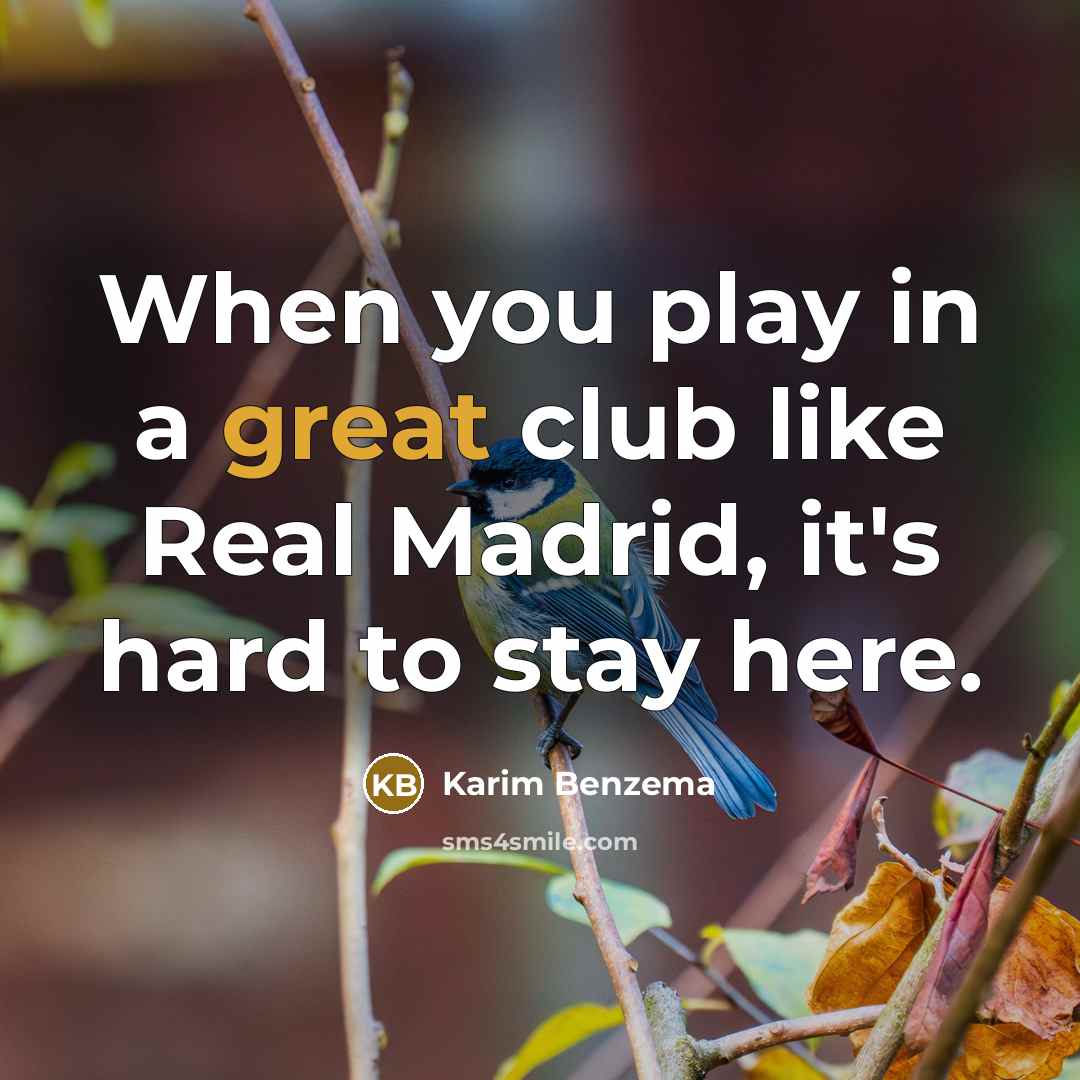 “When you play in a great club like Real Madrid,…” quote by Karim Benzema