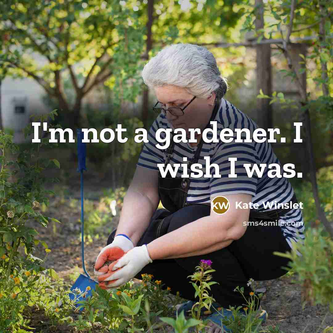 “I'm not a gardener. I wish I was.…” quote by Kate Winslet