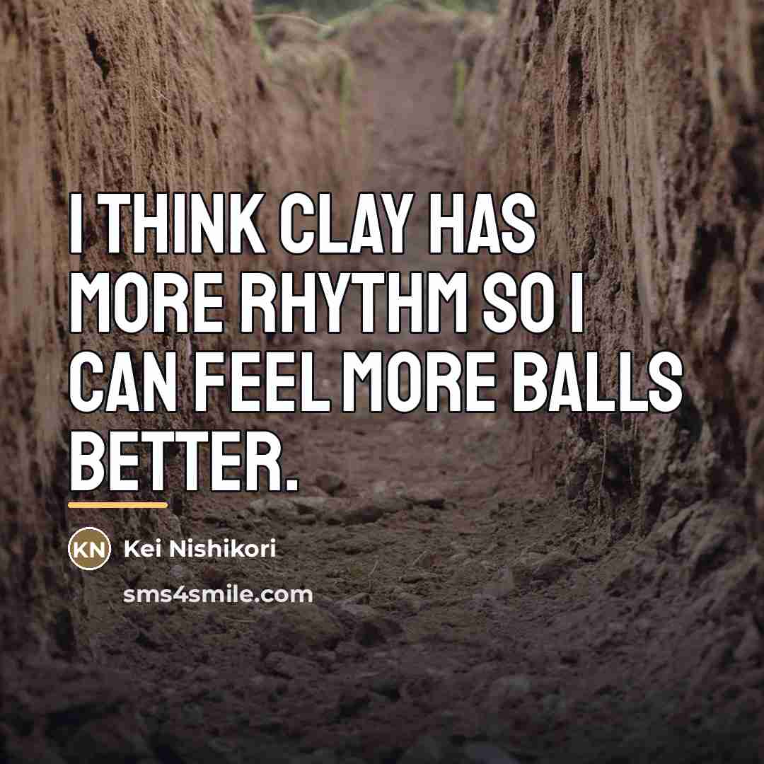 “I think clay has more rhythm so I can feel…” quote by Kei Nishikori