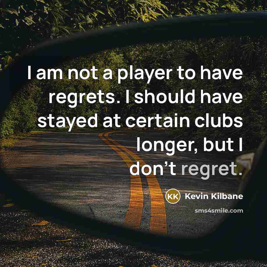 “I am not a player to have regrets. I should…” quote by Kevin Kilbane