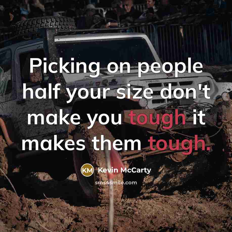 “Picking on people half your size don't make you tough…” quote by Kevin McCarty