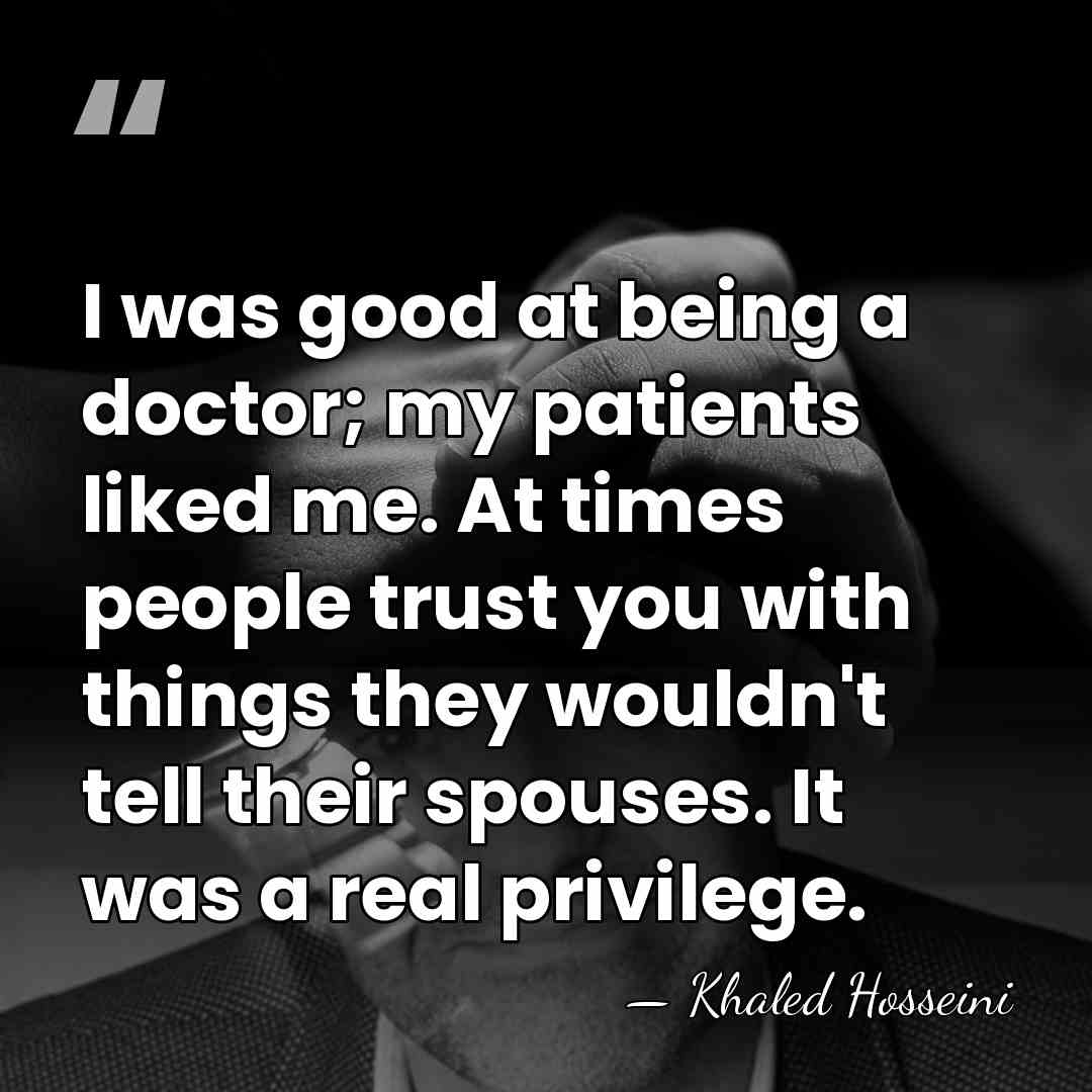 I was good at being a doctor; my patients liked me. At&hellip; - Khaled Hosseini