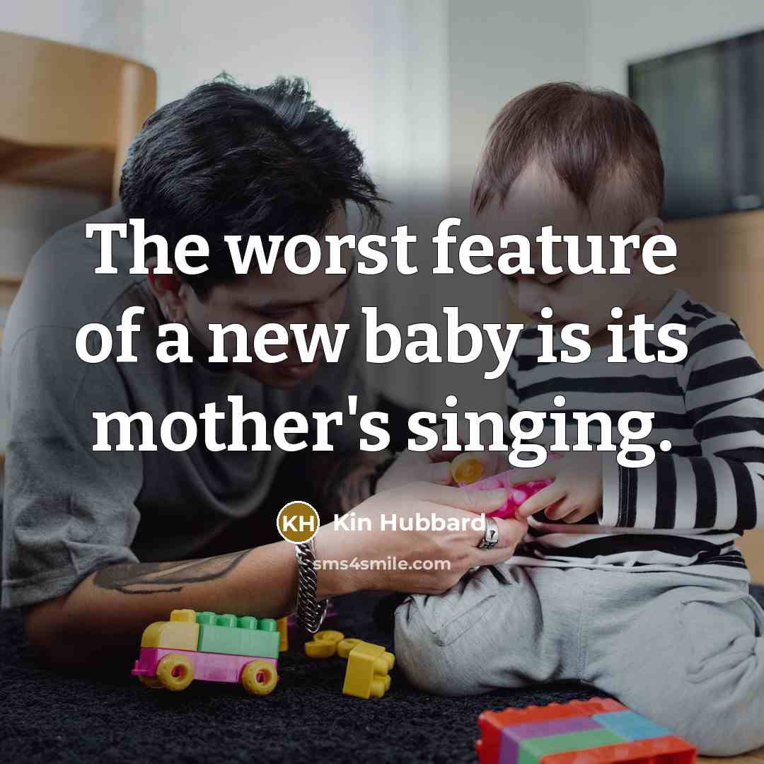 “The worst feature of a new baby is its mother's…” quote by Kin Hubbard