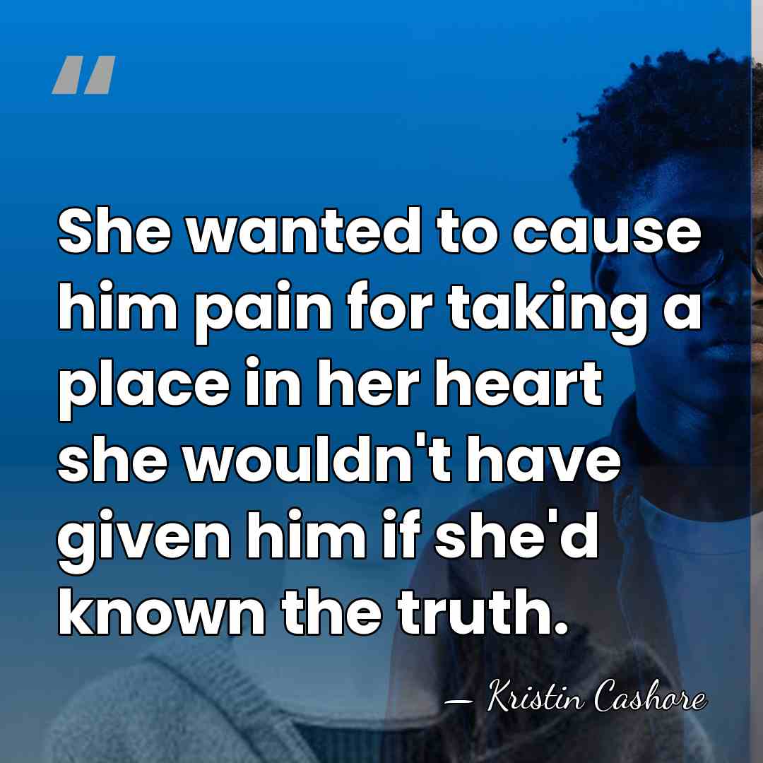 She wanted to cause him pain for taking a place in her&hellip; - Kristin Cashore