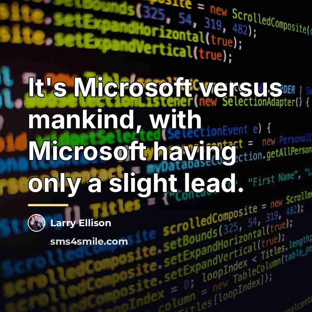 “It's Microsoft versus mankind, with Microsoft having only a slight…” quote by Larry Ellison